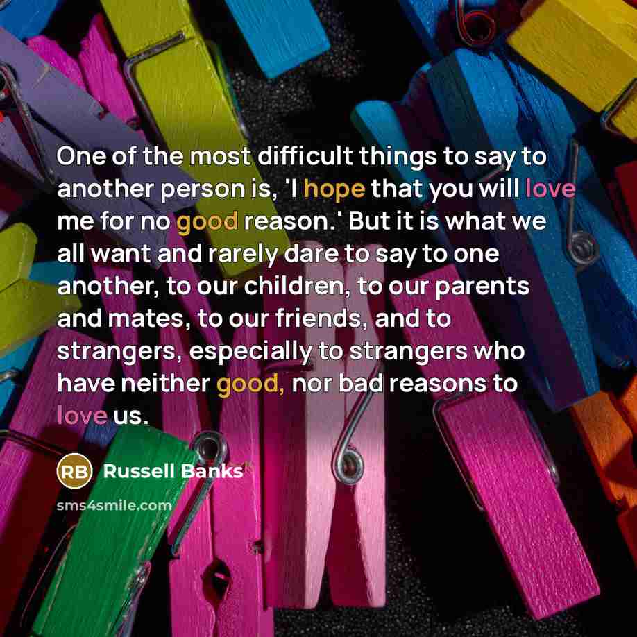 “One of the most difficult things to say to another…” quote by Russell Banks