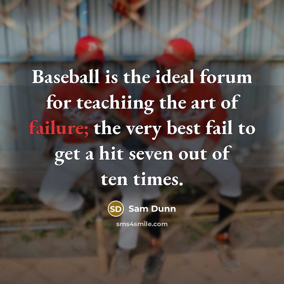 “Baseball is the ideal forum for teachiing the art of…” quote by Sam Dunn