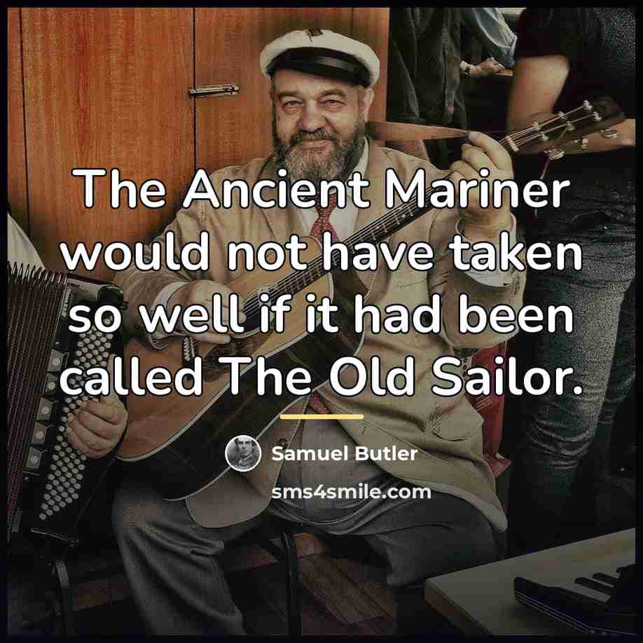 “The Ancient Mariner would not have taken so well if…” quote by Samuel Butler