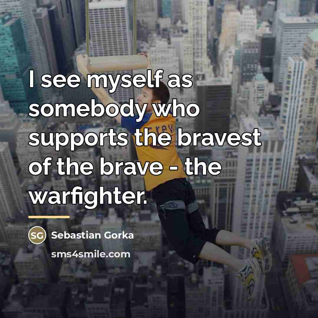 “I see myself as somebody who supports the bravest of…” quote by Sebastian Gorka