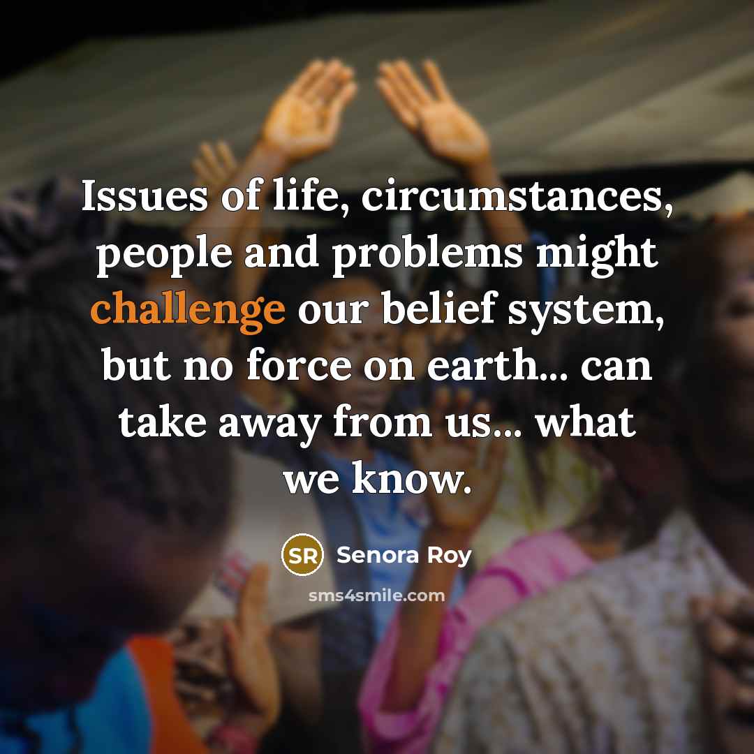 “Issues of life, circumstances, people and problems might challenge our…” quote by Senora Roy