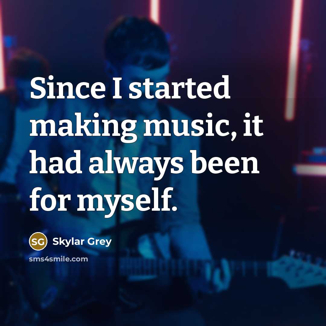 “Since I started making music, it had always been for…” quote by Skylar Grey