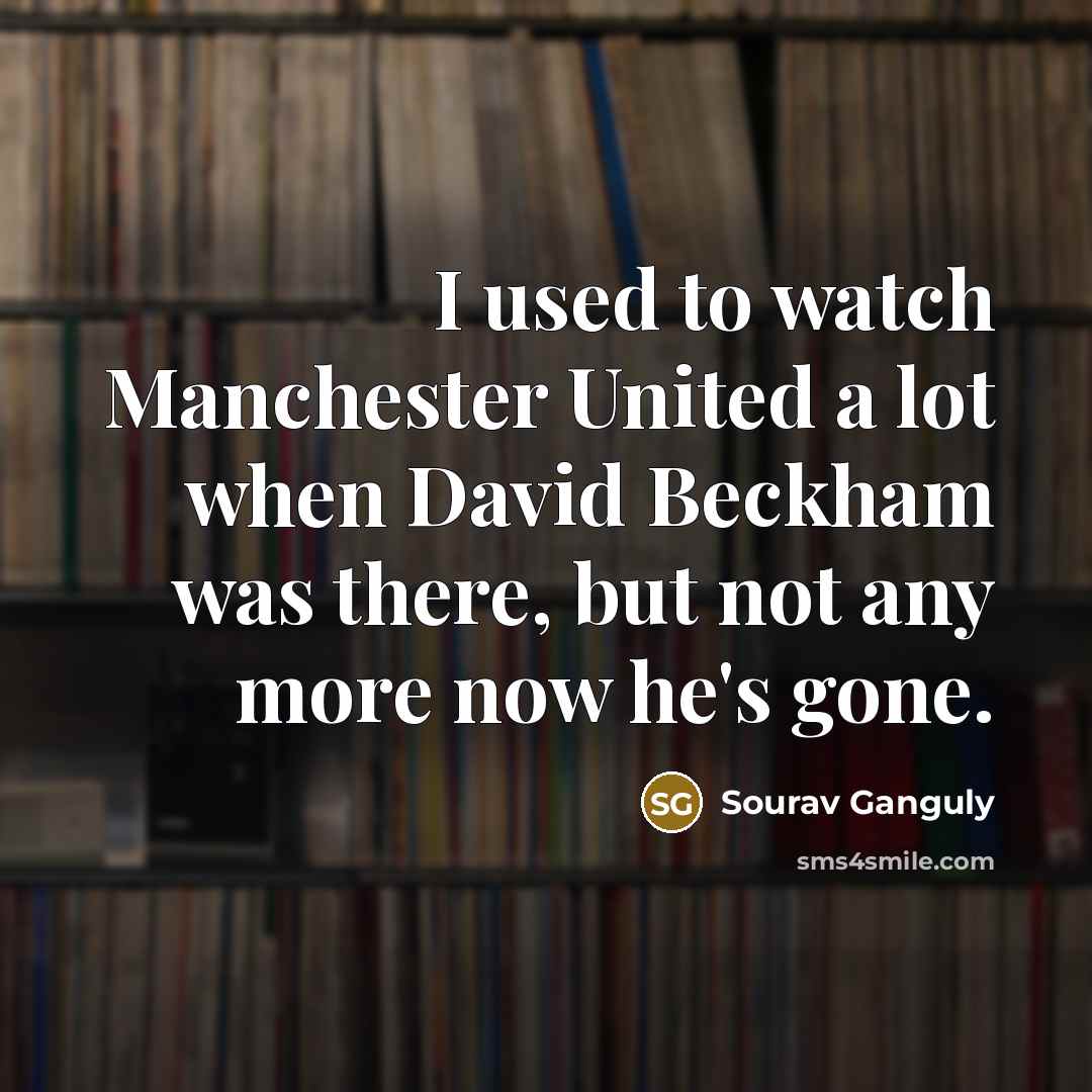 “I used to watch Manchester United a lot when David…” quote by Sourav Ganguly