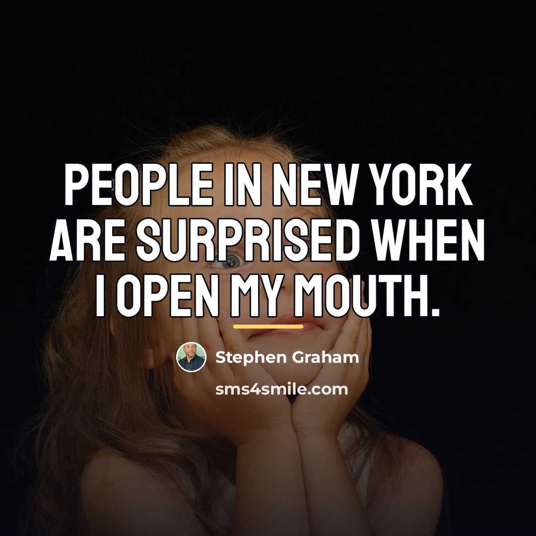 “People in New York are surprised when I open my…” quote by Stephen Graham