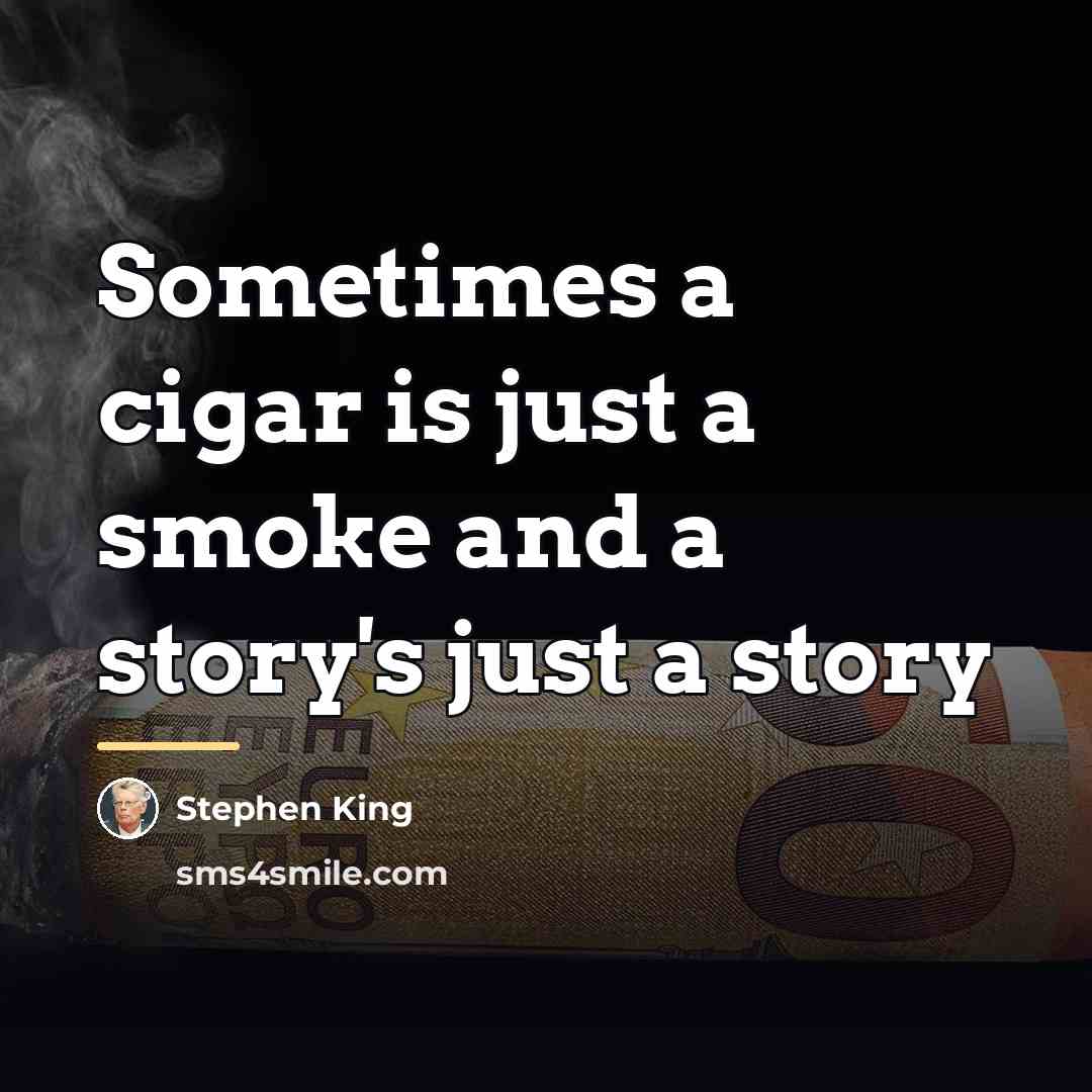 “Sometimes a cigar is just a smoke and a story's…” quote by Stephen King