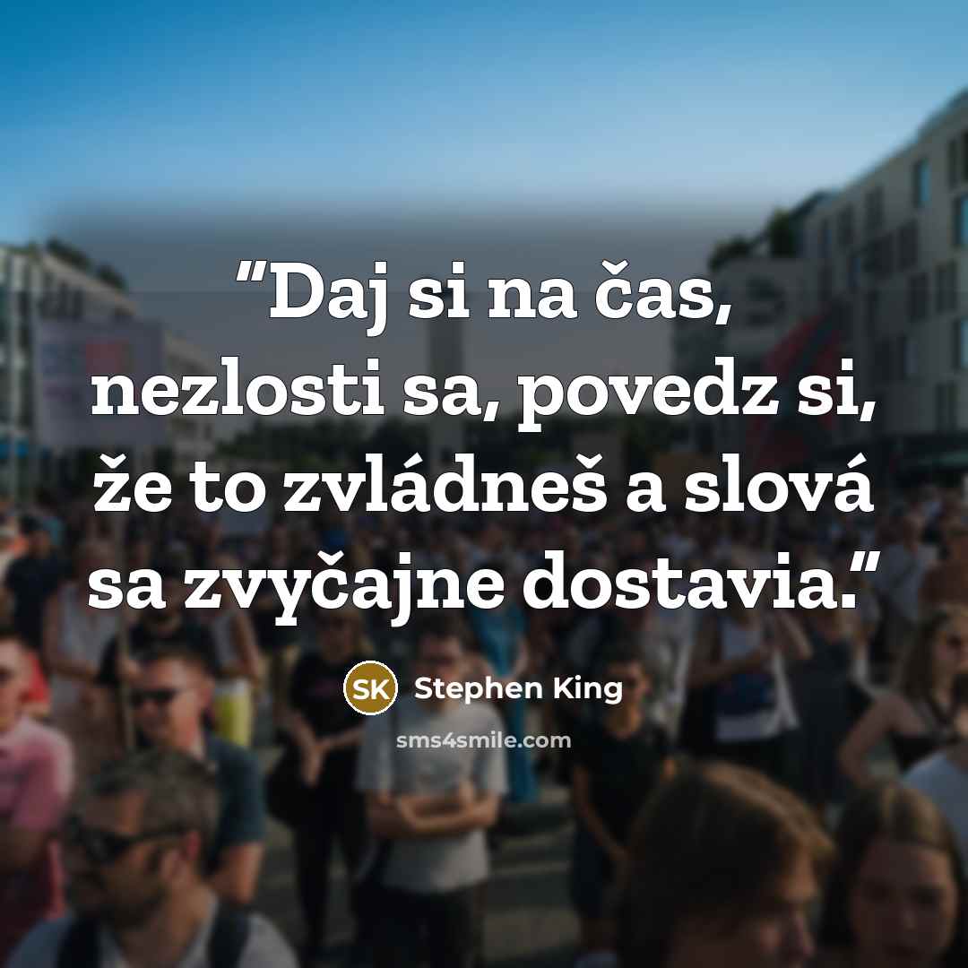 “Daj si na čas, nezlosti sa, povedz si, že to zvládneš a slová sa zvyčajne dostavia.” quote by Stephen King
