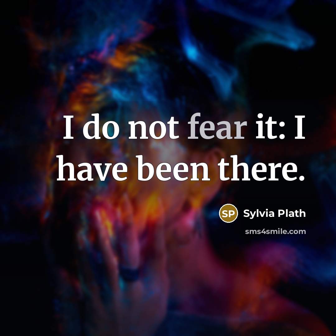 “I do not fear it: I have been there.…” quote by Sylvia Plath