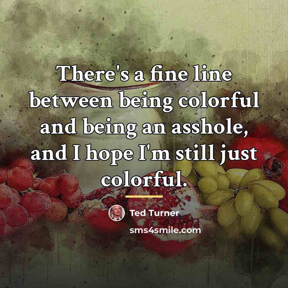 “There's a fine line between being colorful and being an…” quote by Ted Turner