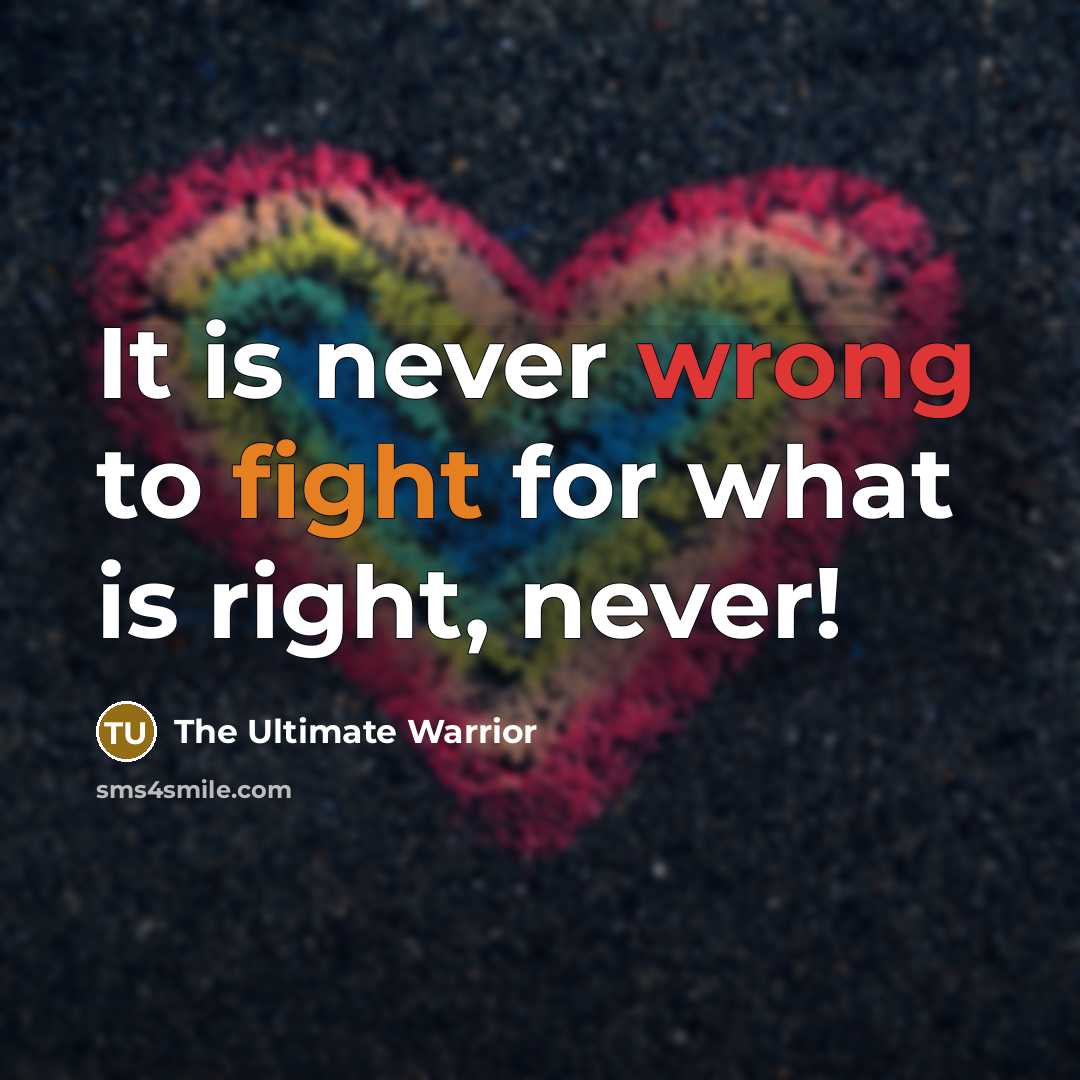 “It is never wrong to fight for what is right, never!” quote by The Ultimate Warrior