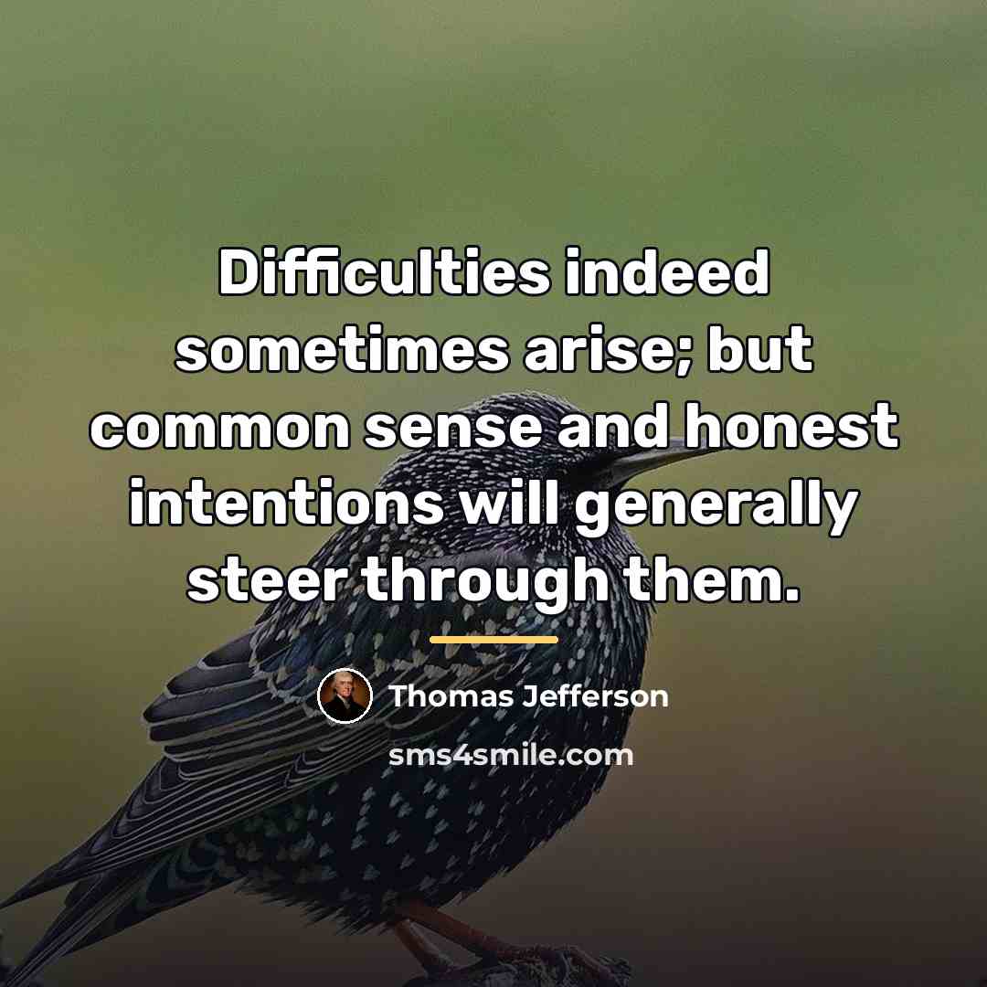 “Difficulties indeed sometimes arise; but common sense and honest intentions…” quote by Thomas Jefferson