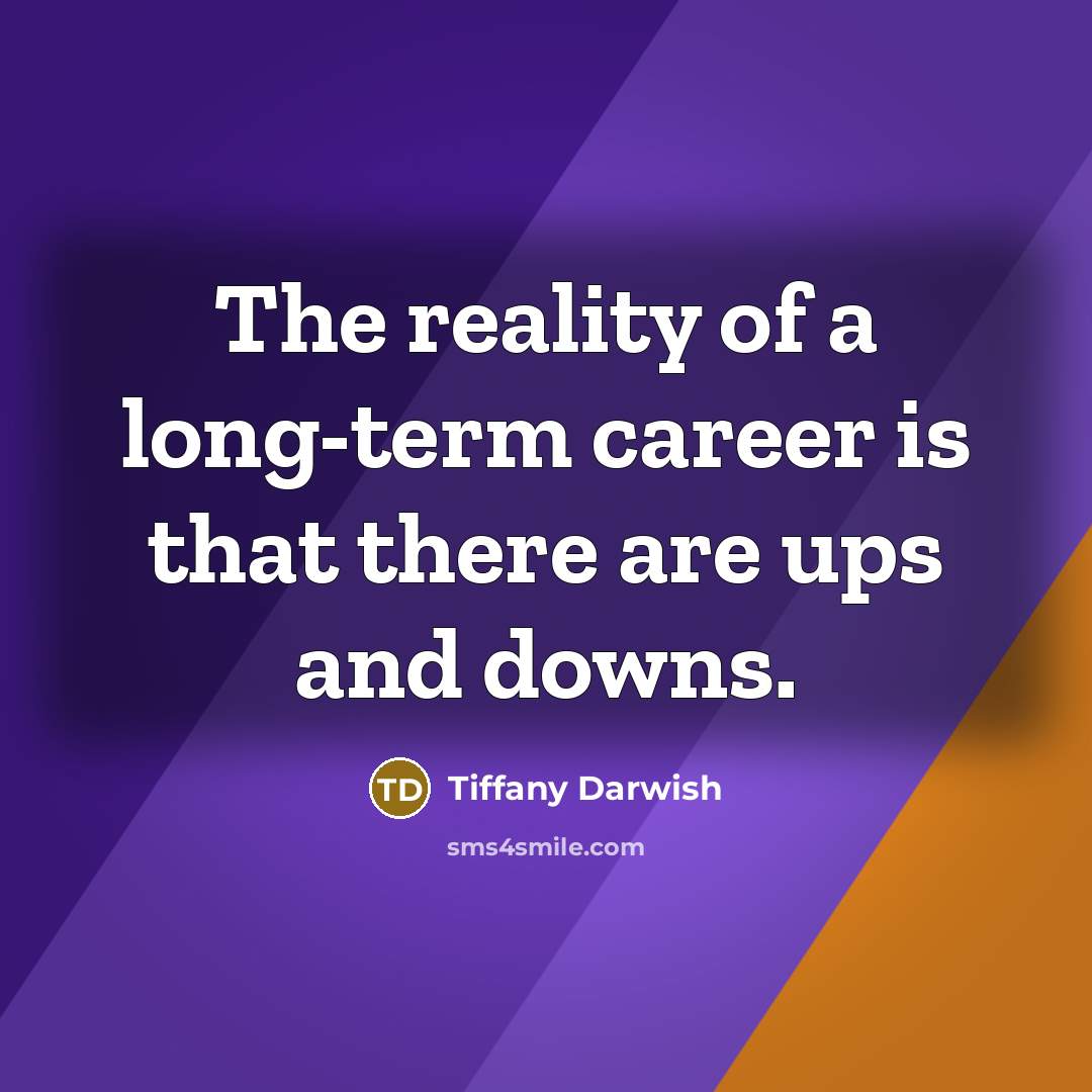 “The reality of a long-term career is that there are…” quote by Tiffany Darwish