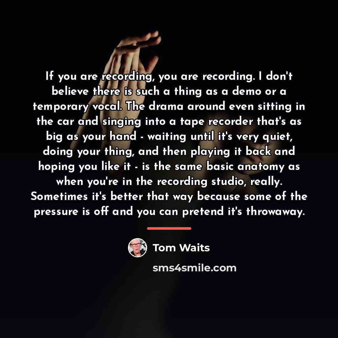“If you are recording, you are recording. I don't believe…” quote by Tom Waits