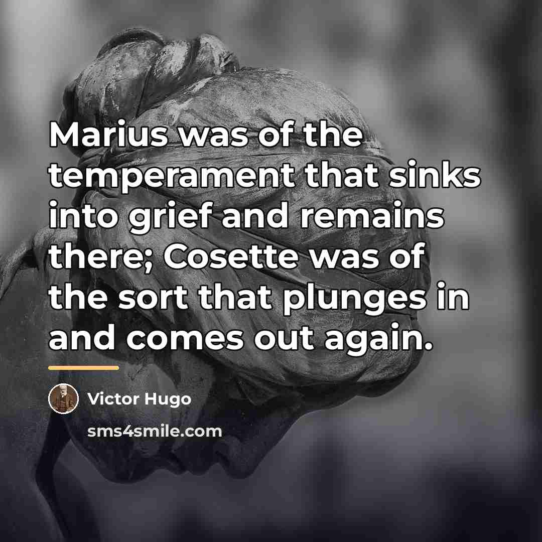 “Marius was of the temperament that sinks into grief and…” quote by Victor Hugo