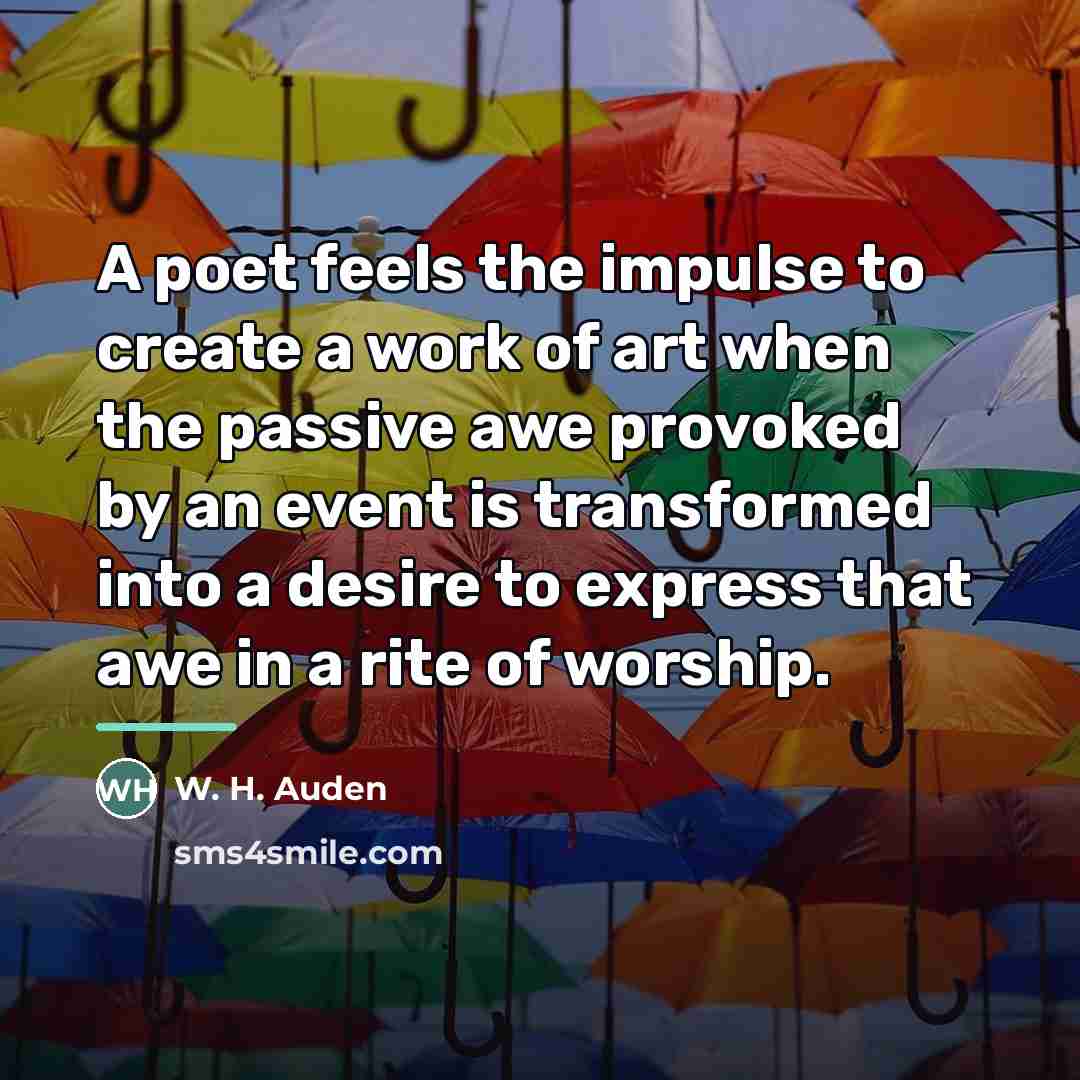 “A poet feels the impulse to create a work of…” quote by W. H. Auden
