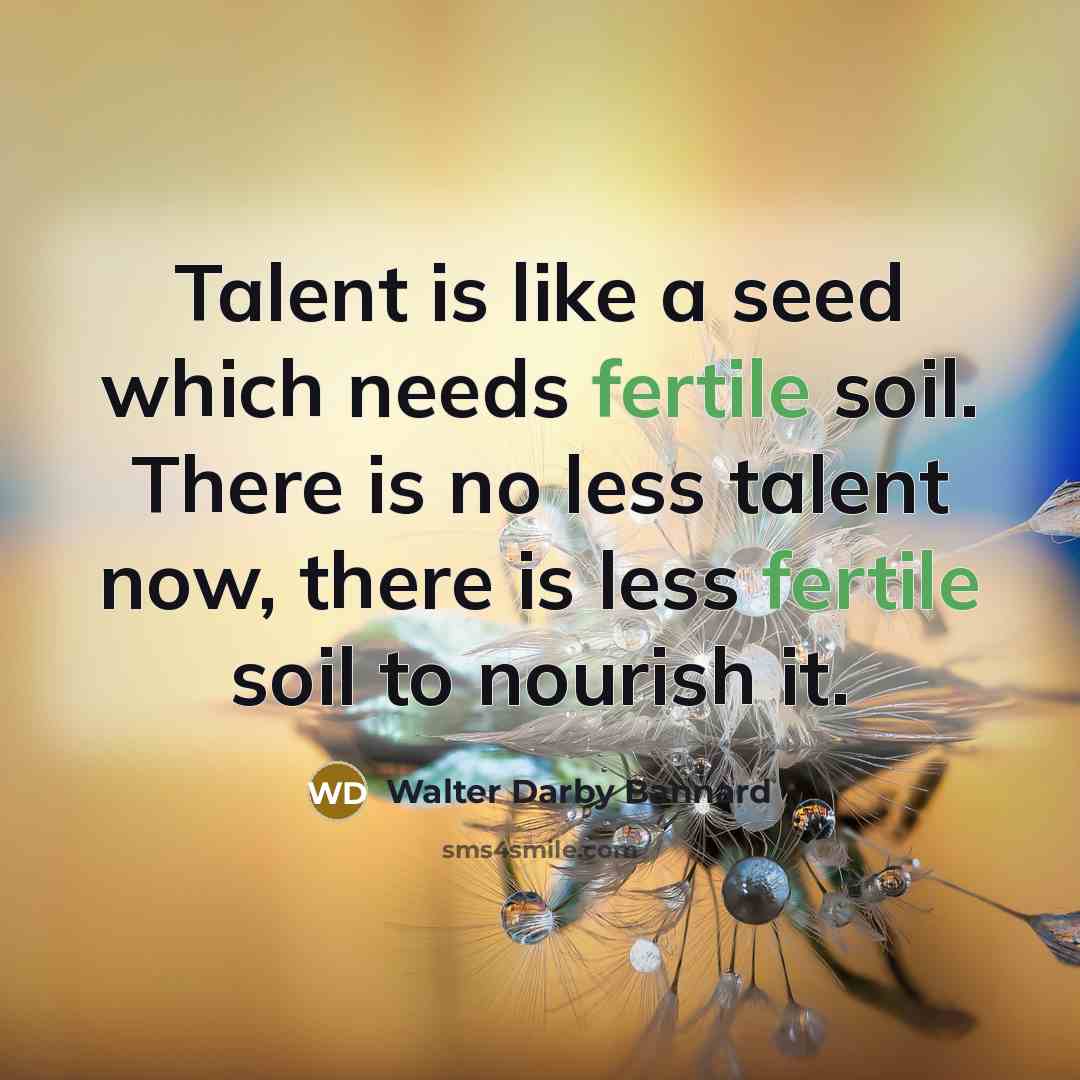 “Talent is like a seed which needs fertile soil. There…” quote by Walter Darby Bannard
