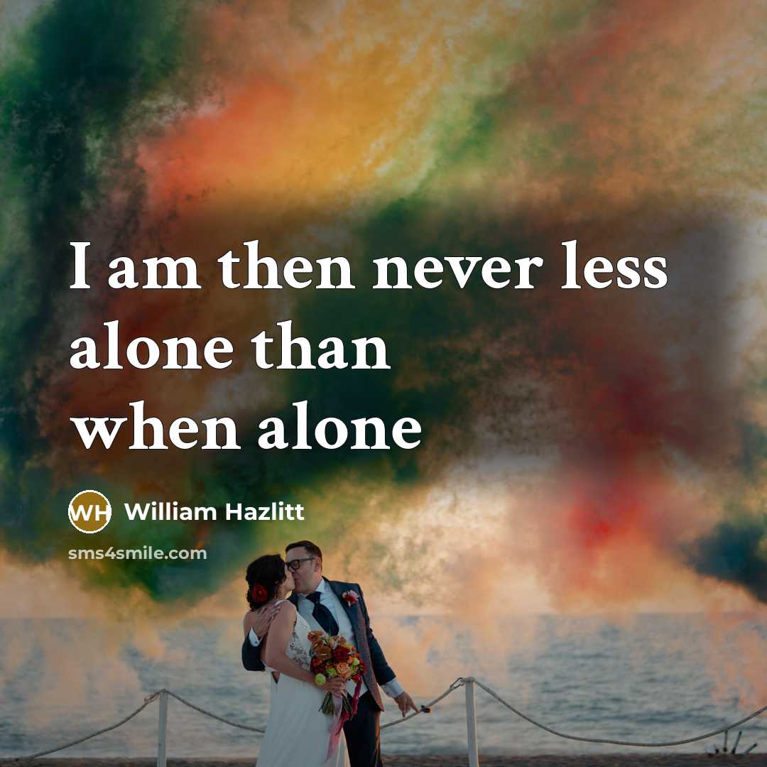 “I am then never less alone than when alone…” quote by William Hazlitt