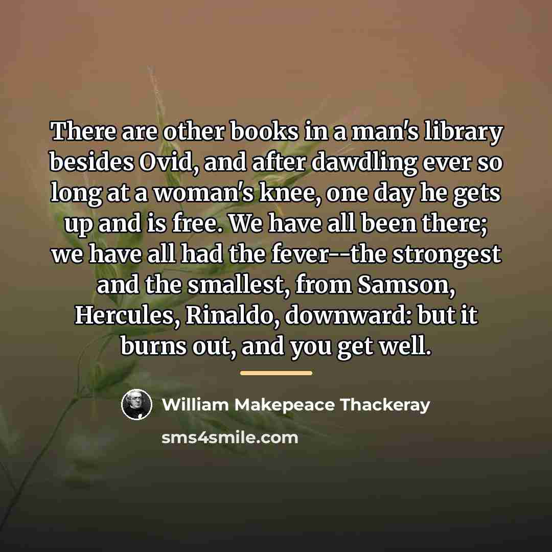 “There are other books in a man's library besides Ovid,…” quote by William Makepeace Thackeray