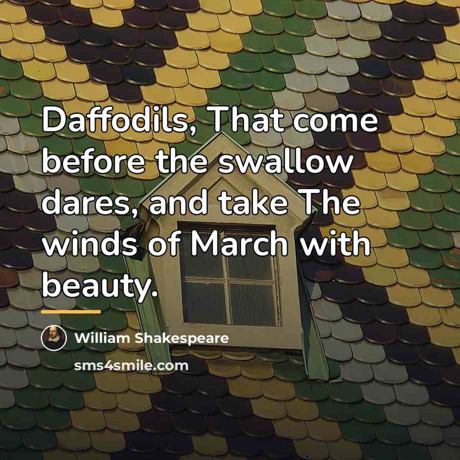 “Daffodils, That come before the swallow dares, and take The…” quote by William Shakespeare