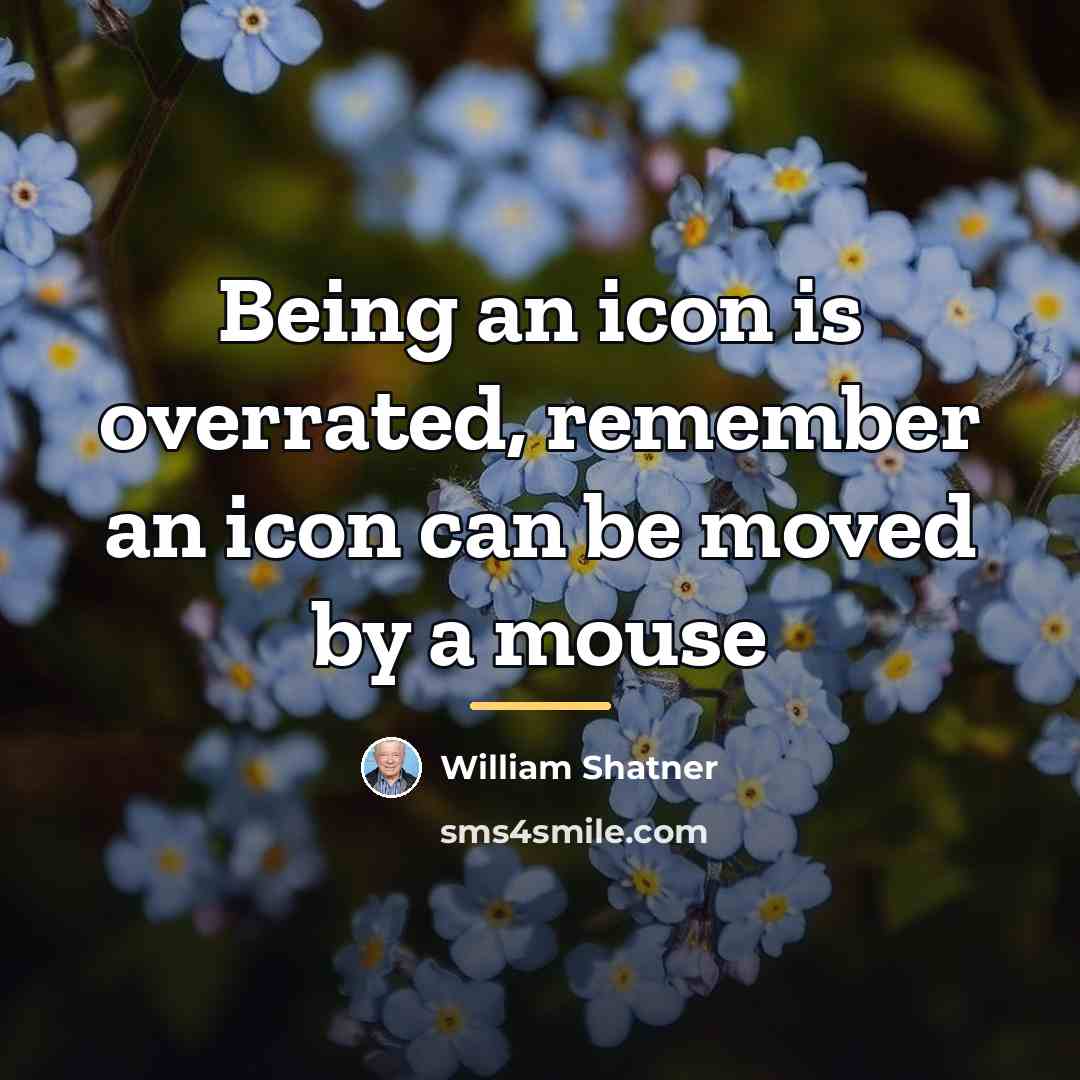 “Being an icon is overrated, remember an icon can be…” quote by William Shatner