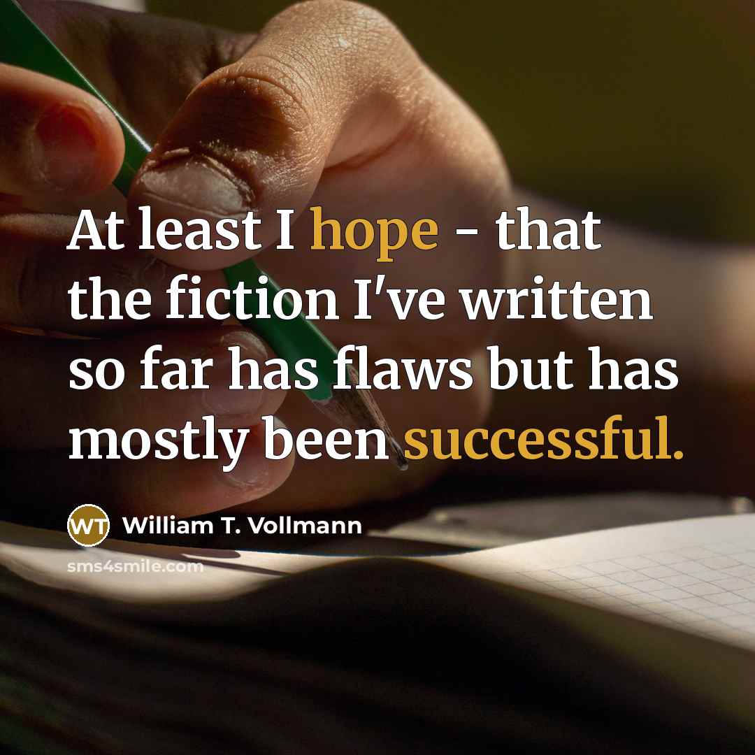 “At least I hope - that the fiction I've written…” quote by William T. Vollmann
