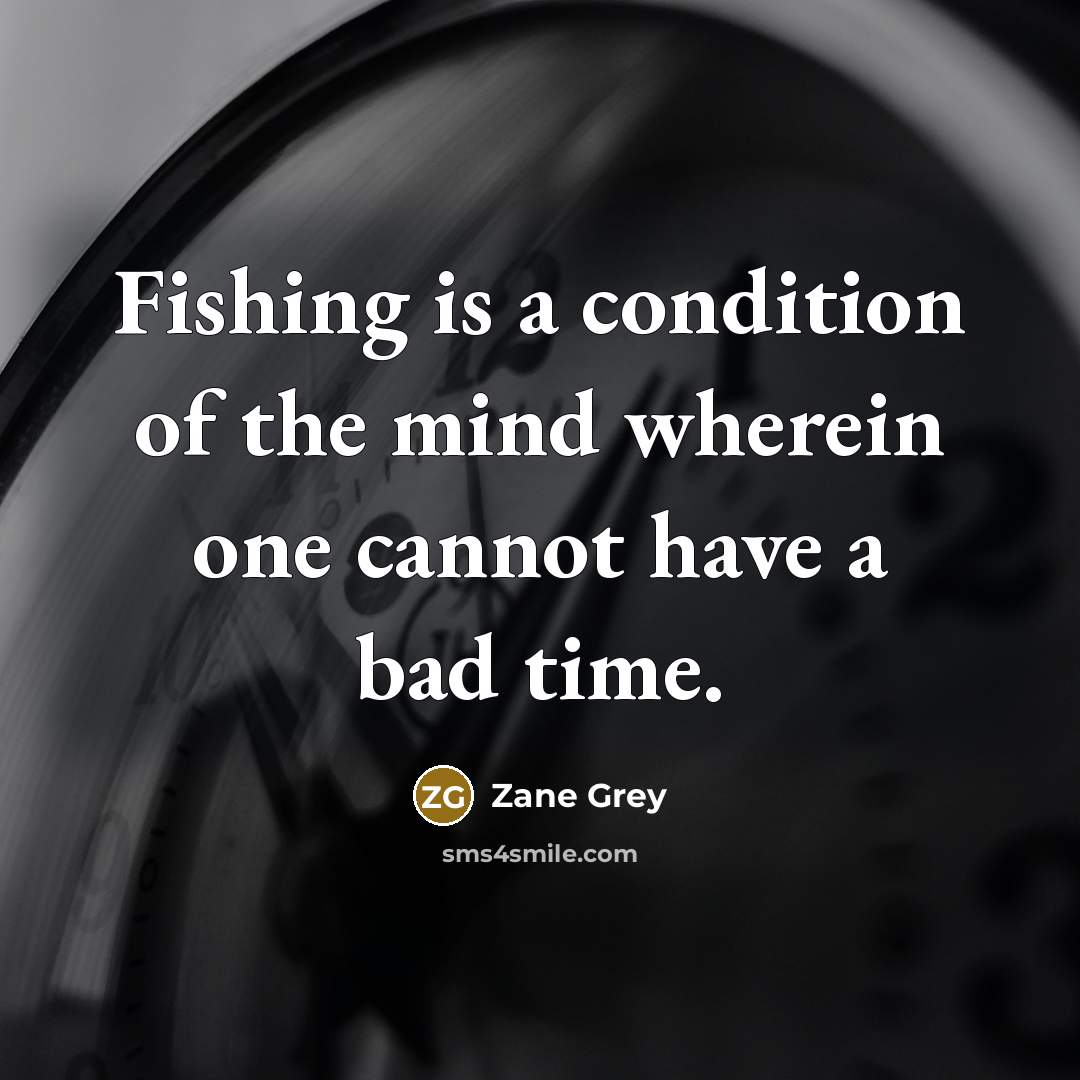 “Fishing is a condition of the mind wherein one cannot…” quote by Zane Grey