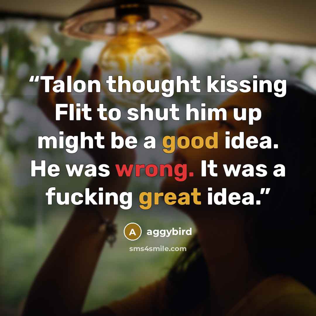 “Talon thought kissing Flit to shut him up might be a good idea. He was wrong. It was a fucking great idea.” quote by aggybird