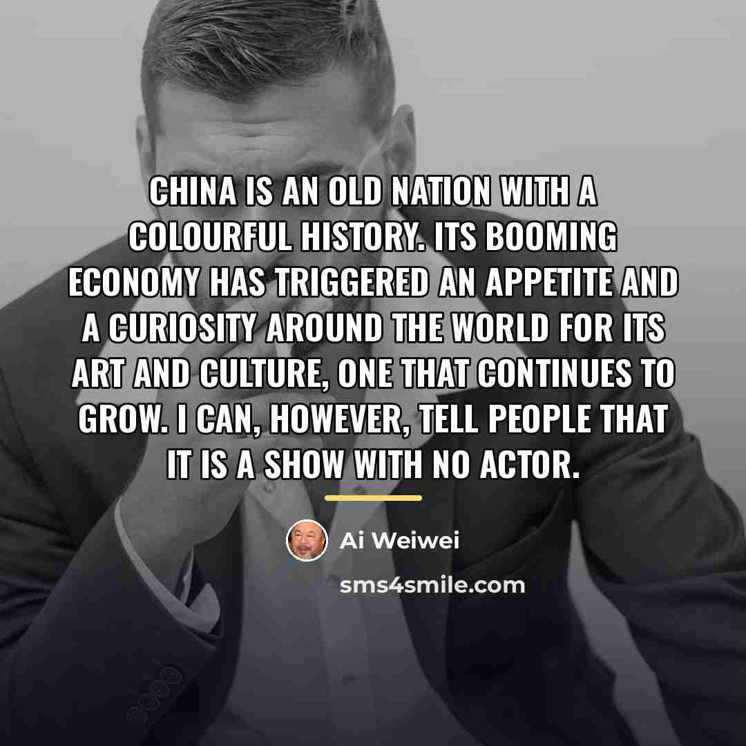 “China is an old nation with a colourful history. Its…” quote by Ai Weiwei