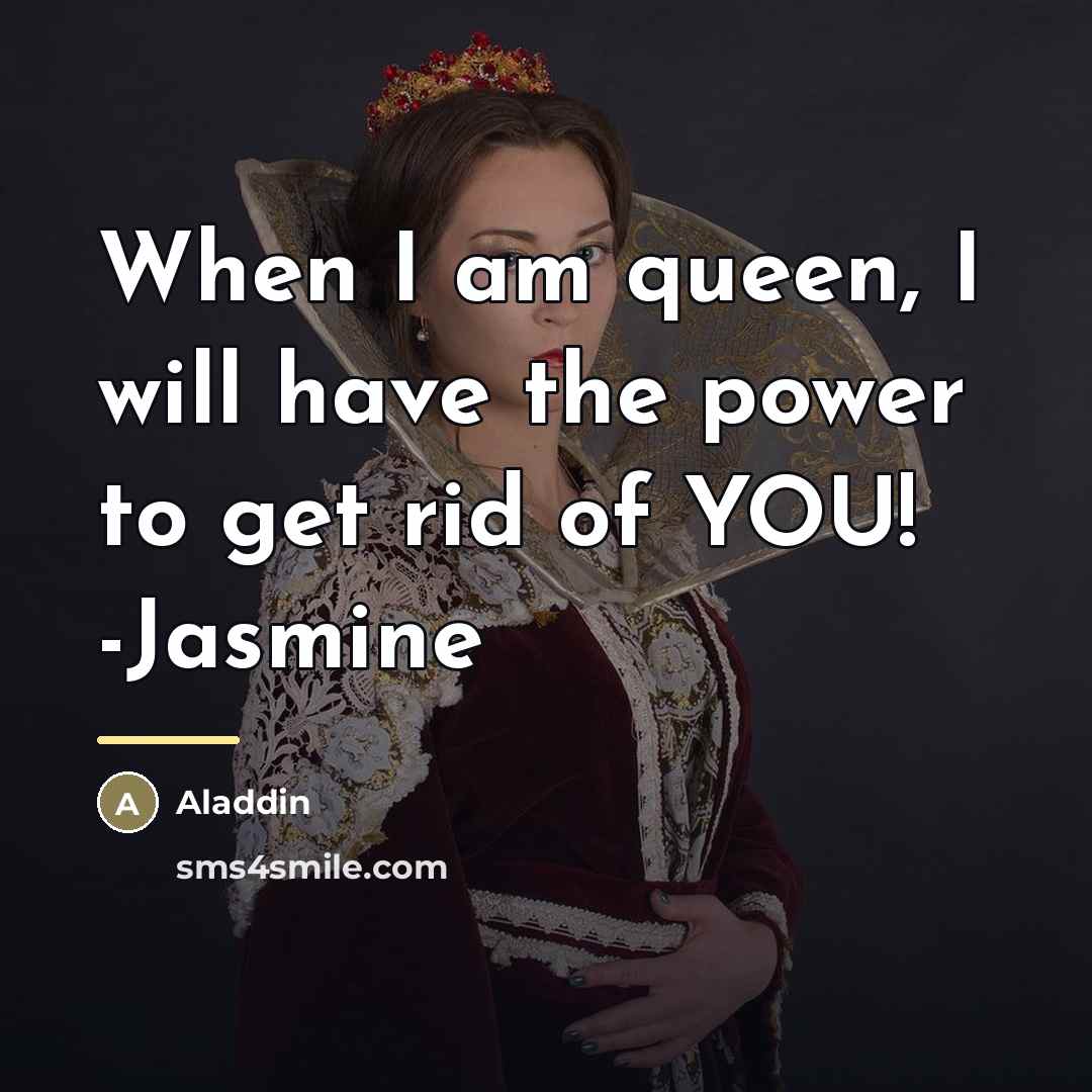 “When I am queen, I will have the power to…” quote by Aladdin