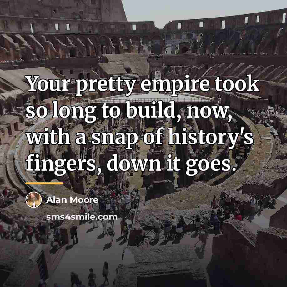 “Your pretty empire took so long to build, now, with…” quote by Alan Moore