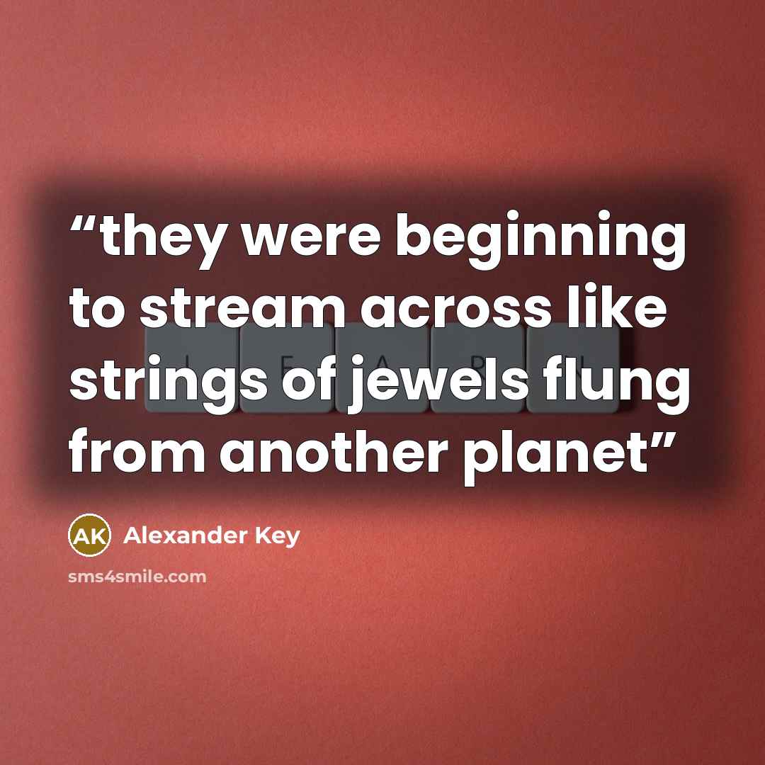 “they were beginning to stream across like strings of jewels flung from another planet” quote by Alexander Key