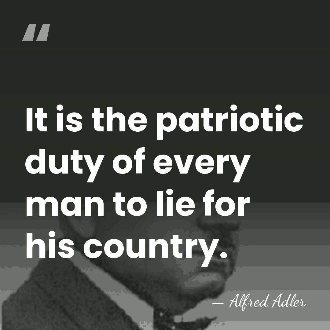 It is the patriotic duty of every man to lie for his&hellip; - Alfred Adler