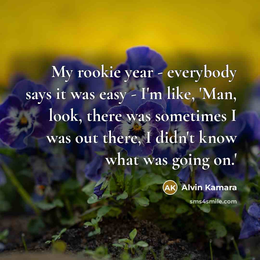 “My rookie year - everybody says it was easy -…” quote by Alvin Kamara