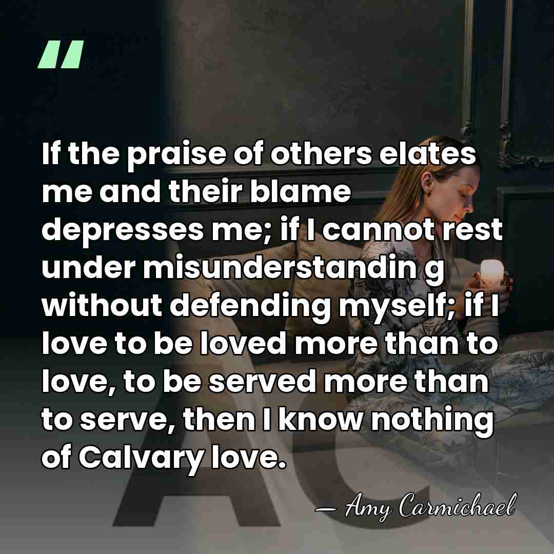 If the praise of others elates me and their blame depresses me;&hellip; - Amy Carmichael