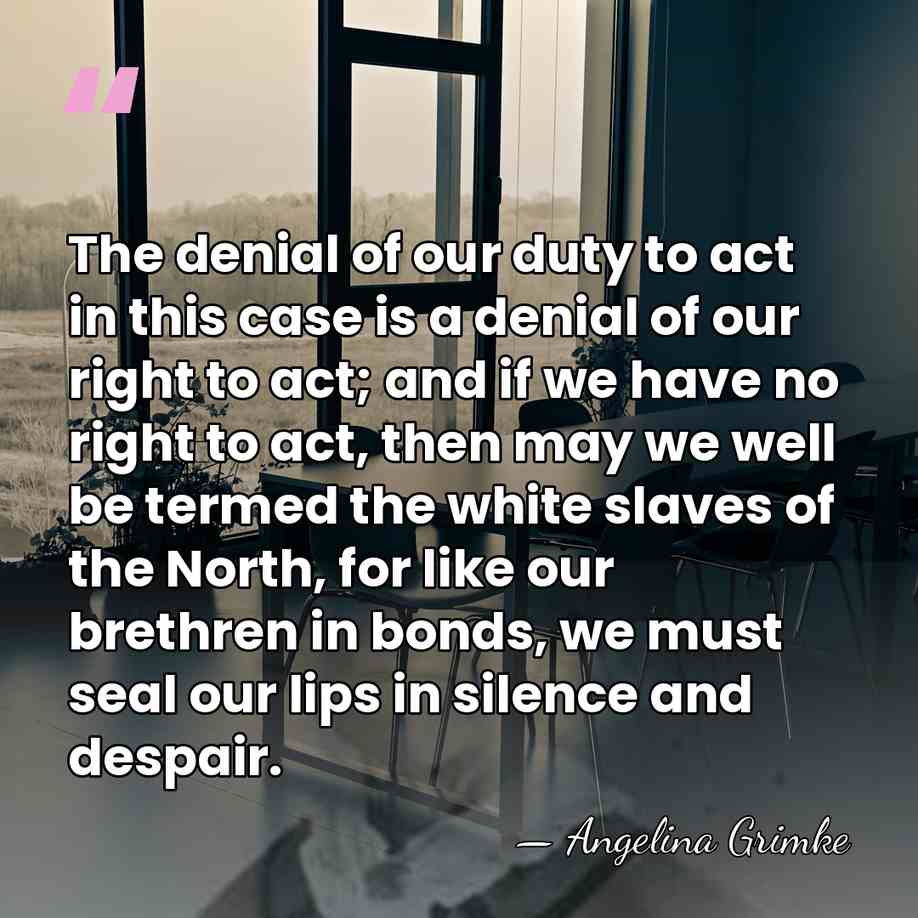The denial of our duty to act in this case is a&hellip; - Angelina Grimke