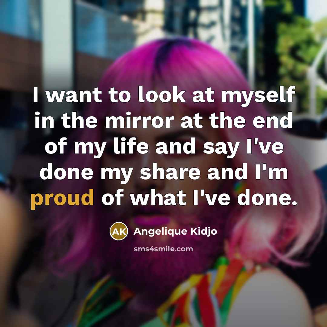 “I want to look at myself in the mirror at…” quote by Angelique Kidjo