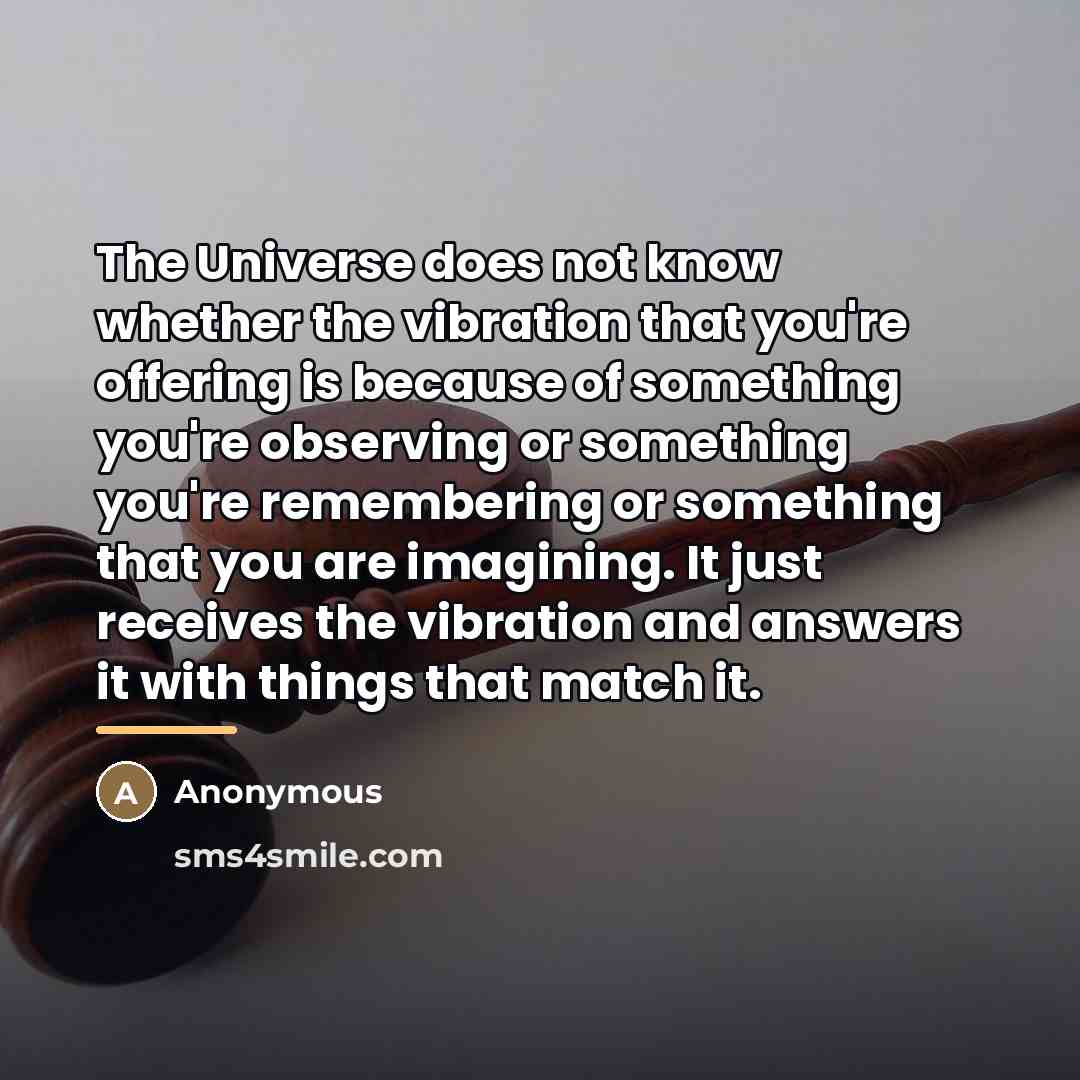 “The Universe does not know whether the vibration that you're…” quote by Anonymous