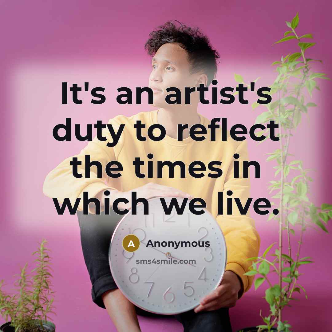 “It's an artist's duty to reflect the times in which…” quote by Anonymous