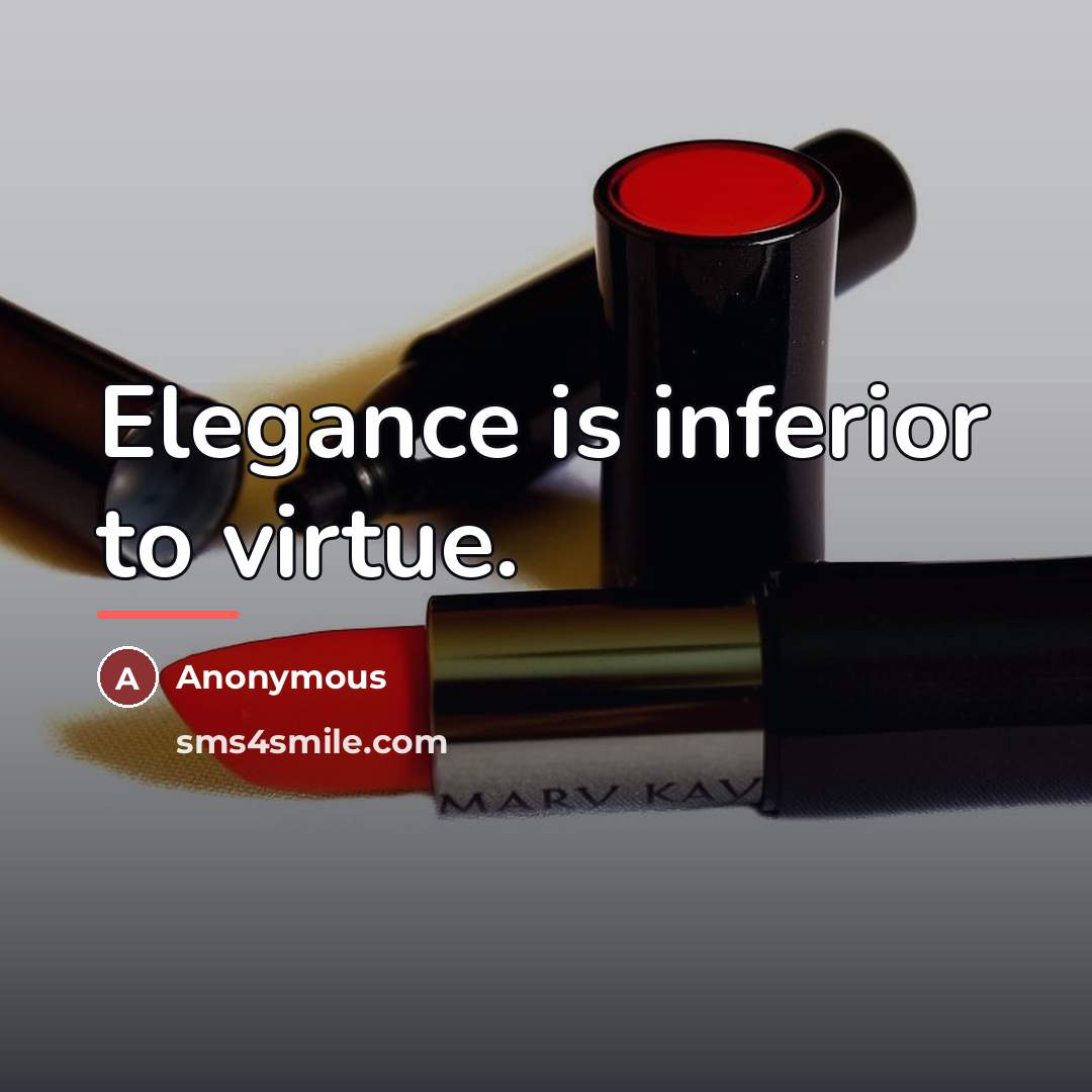 “Elegance is inferior to virtue.…” quote by Anonymous