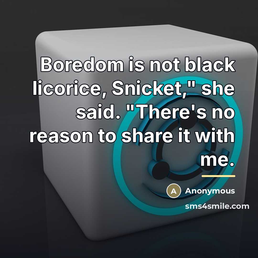 “Boredom is not black licorice, Snicket," she said. "There's no…” quote by Anonymous
