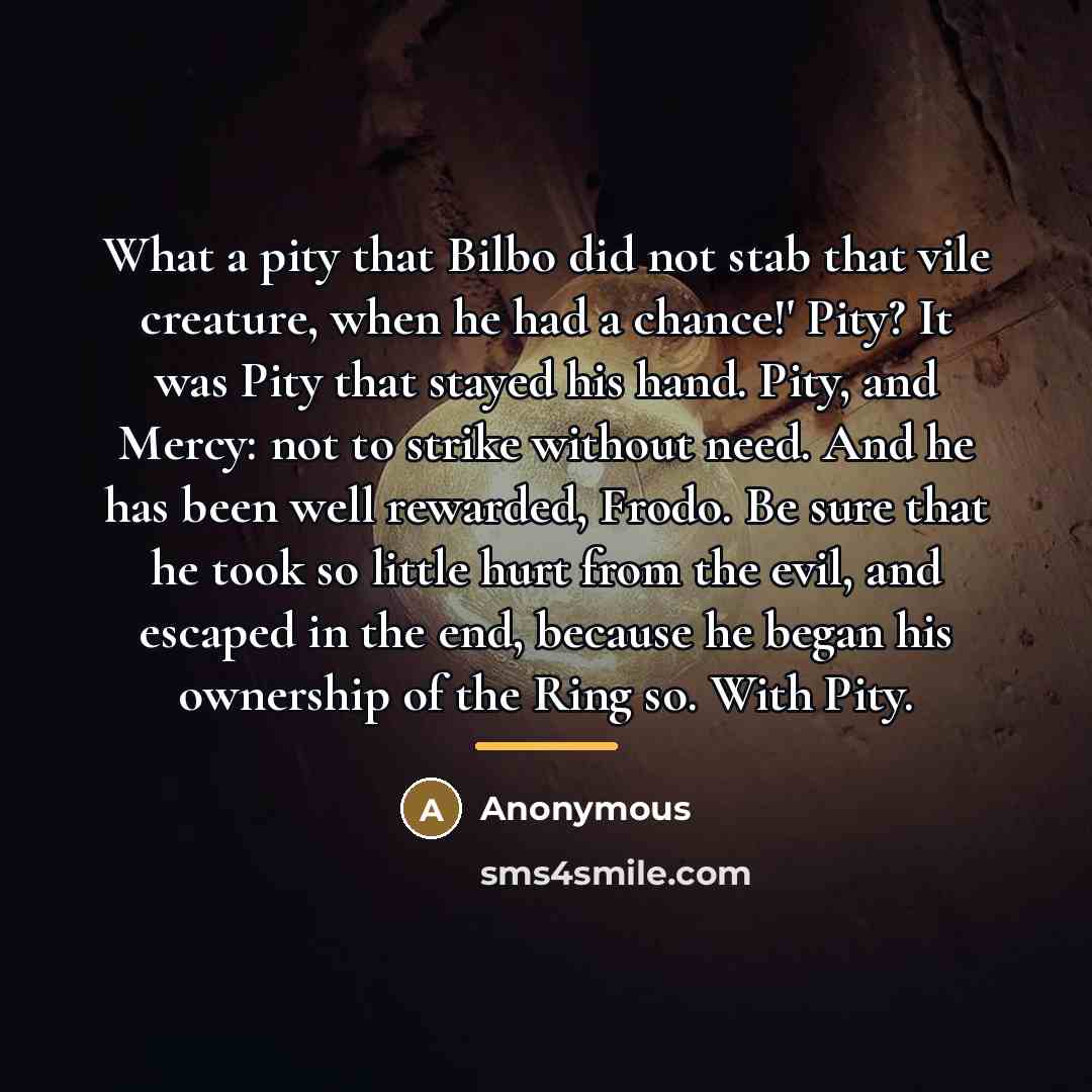 “What a pity that Bilbo did not stab that vile…” quote by Anonymous