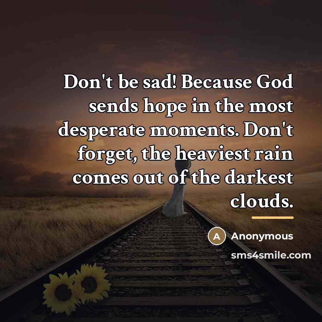 “Don't be sad! Because God sends hope in the most…” quote by Anonymous