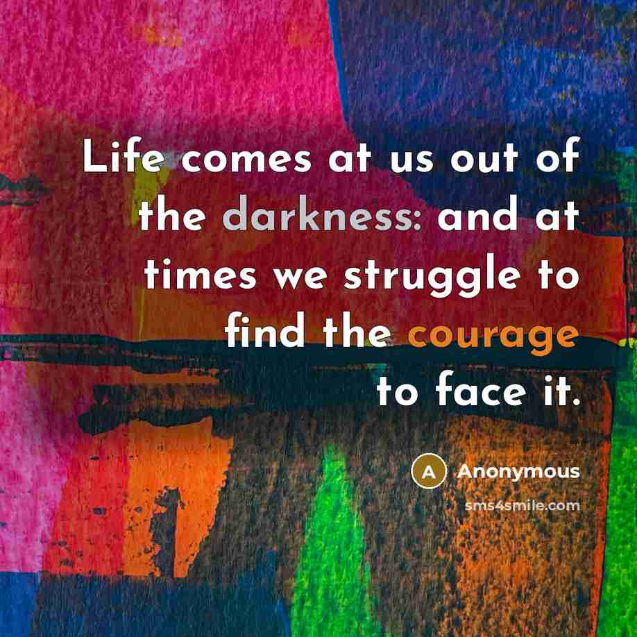 “Life comes at us out of the darkness: and at…” quote by Anonymous