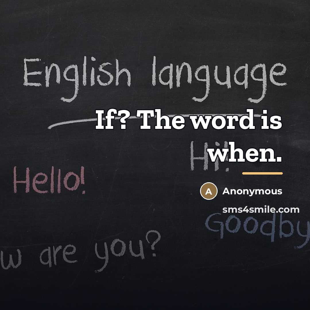 “If? The word is when.…” quote by Anonymous