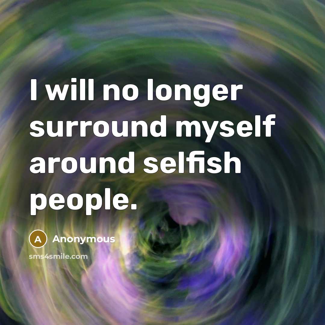 “I will no longer surround myself around selfish people.…” quote by Anonymous