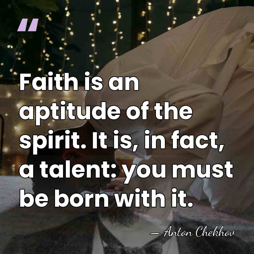 Faith is an aptitude of the spirit. It is, in fact, a&hellip; - Anton Chekhov