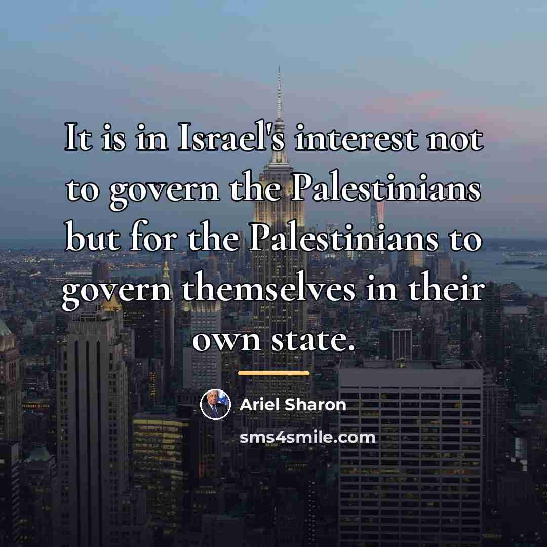 “It is in Israel's interest not to govern the Palestinians…” quote by Ariel Sharon