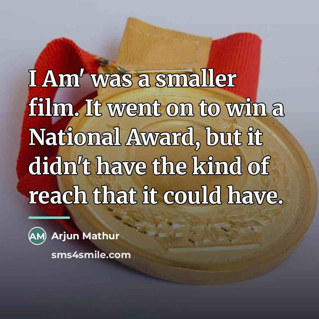 “I Am' was a smaller film. It went on to…” quote by Arjun Mathur