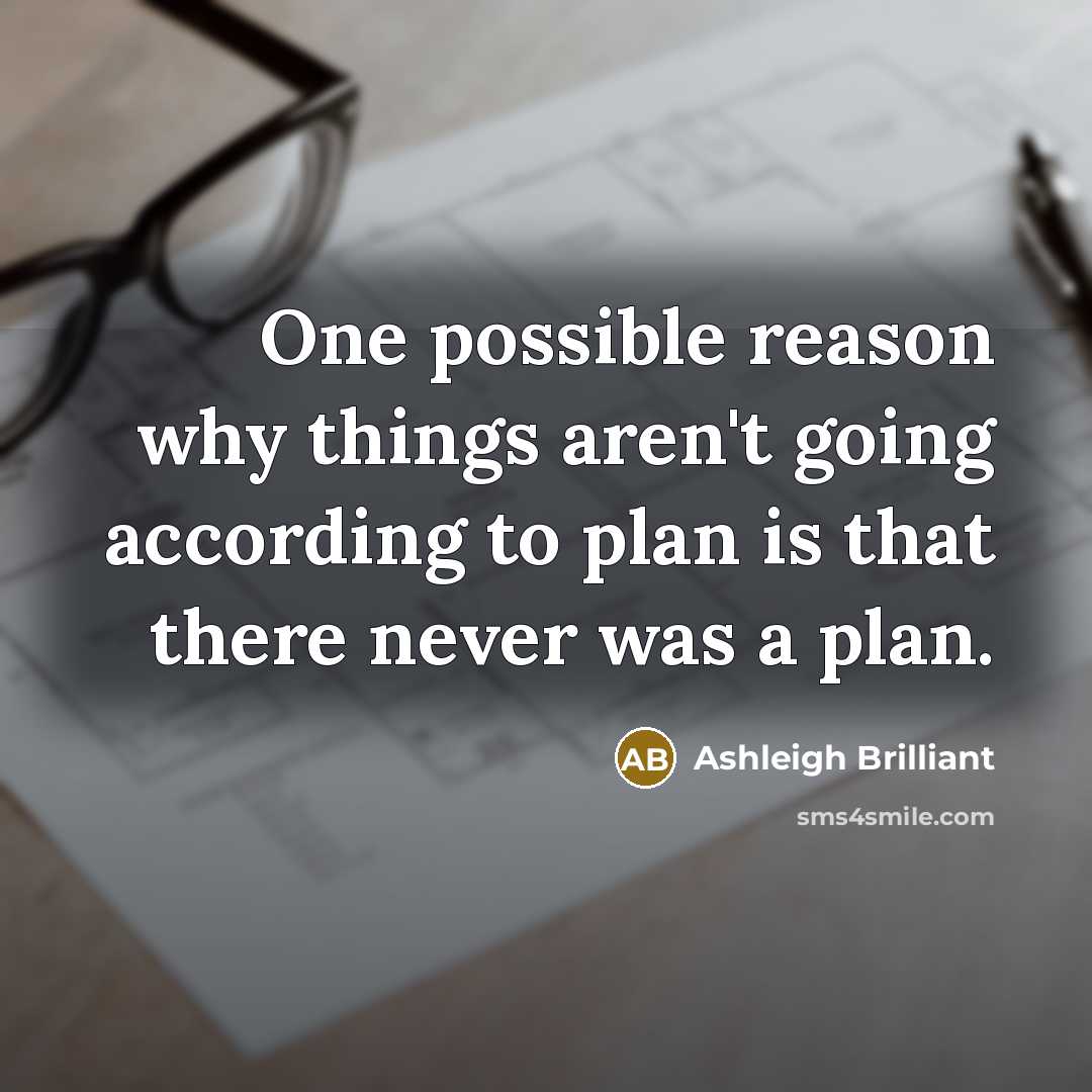 “One possible reason why things aren't going according to plan…” quote by Ashleigh Brilliant