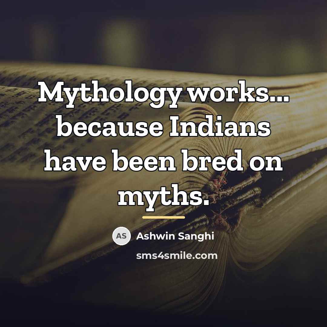 “Mythology works... because Indians have been bred on myths.…” quote by Ashwin Sanghi