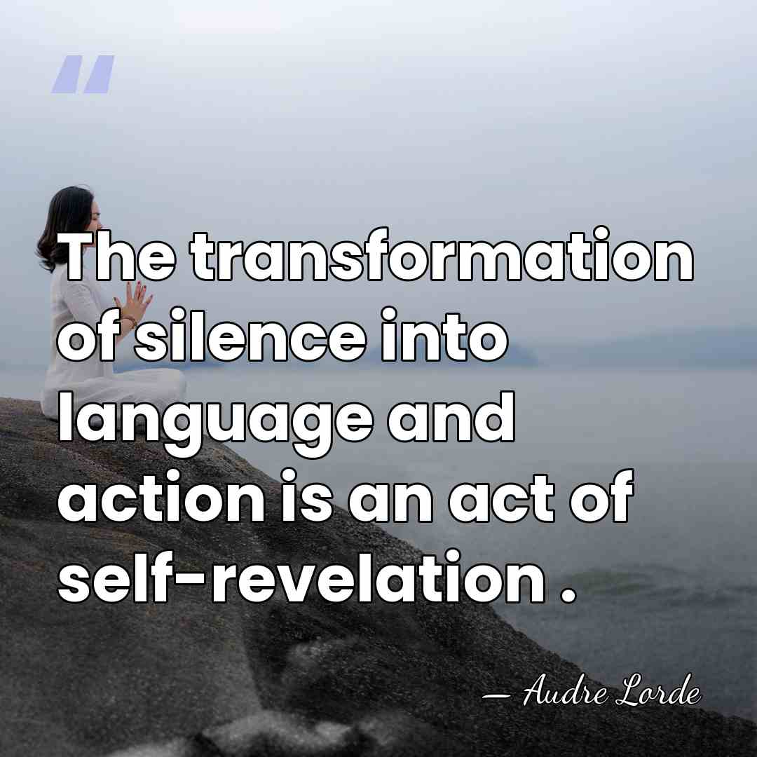The transformation of silence into language and action is an act of&hellip; - Audre Lorde